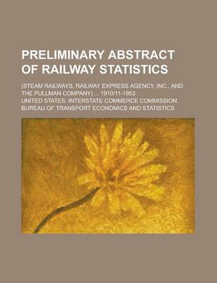 Book cover for Preliminary Abstract of Railway Statistics; (Steam Railways, Railway Express Agency, Inc., and the Pullman Company) ... 1910-11-1953