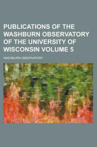 Cover of Publications of the Washburn Observatory of the University of Wisconsin Volume 5