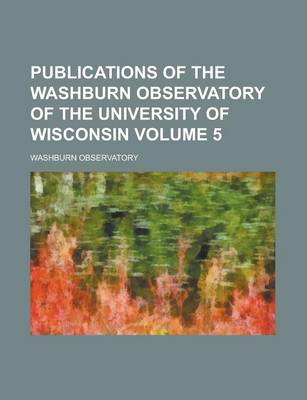 Book cover for Publications of the Washburn Observatory of the University of Wisconsin Volume 5