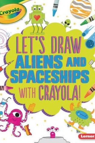 Cover of Let's Draw Aliens and Spaceships with Crayola (R) !