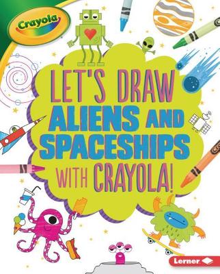 Cover of Let's Draw Aliens and Spaceships with Crayola (R) !