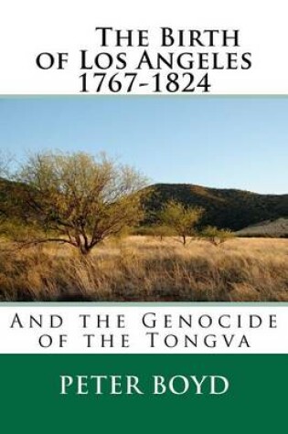 Cover of The Birth of Los Angeles 1767-1824 - And the Genocide of the Tongva