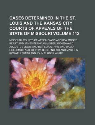 Book cover for Cases Determined in the St. Louis and the Kansas City Courts of Appeals of the State of Missouri Volume 112