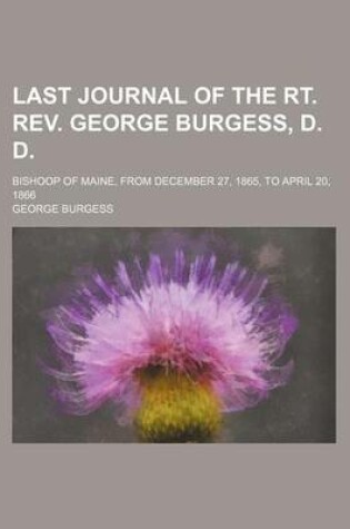 Cover of Last Journal of the Rt. REV. George Burgess, D. D.; Bishoop of Maine, from December 27, 1865, to April 20, 1866