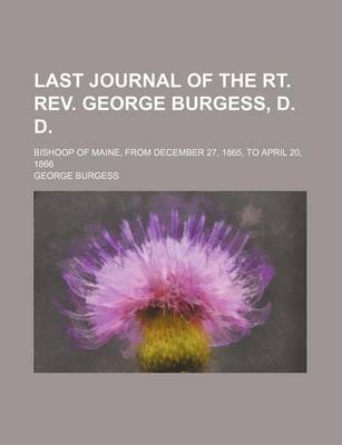 Book cover for Last Journal of the Rt. REV. George Burgess, D. D.; Bishoop of Maine, from December 27, 1865, to April 20, 1866