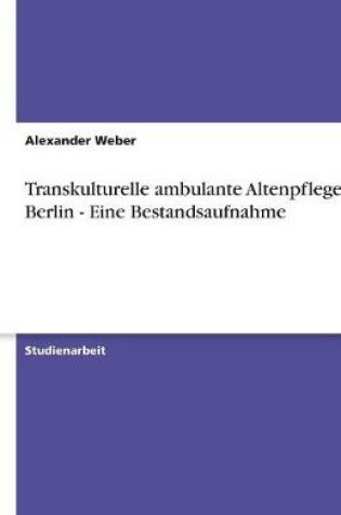 Cover of Transkulturelle ambulante Altenpflege in Berlin - Eine Bestandsaufnahme