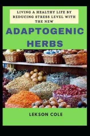 Cover of Living A Healthy Life By Reducing Stress Level With The New Adaptogenic Herbs