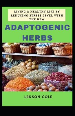 Book cover for Living A Healthy Life By Reducing Stress Level With The New Adaptogenic Herbs