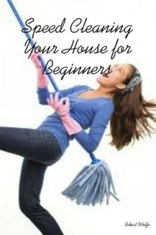 Cover of Speed Cleaning Your House for Beginners