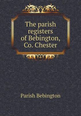 Book cover for The parish registers of Bebington, Co. Chester
