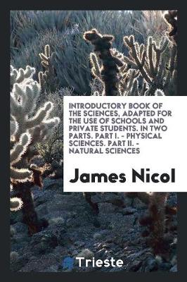 Book cover for Introductory Book of the Sciences, Adapted for the Use of Schools and Private Students. in Two Parts. Part I. - Physical Sciences. Part II. - Natural Sciences