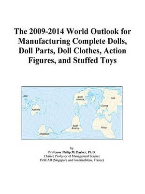 Cover of The 2009-2014 World Outlook for Manufacturing Complete Dolls, Doll Parts, Doll Clothes, Action Figures, and Stuffed Toys