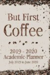 Book cover for But First Coffee 2019 - 2020 Academic Planner July 2019 to June 2020