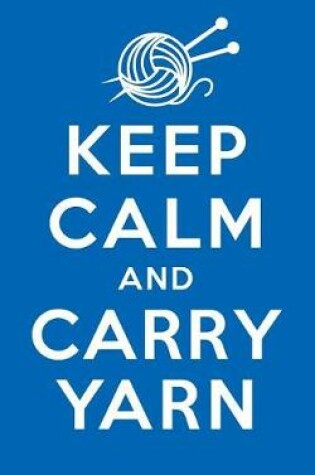 Cover of Keep Calm Carry Yarn