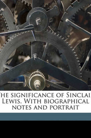 Cover of The Significance of Sinclair Lewis. with Biographical Notes and Portrait