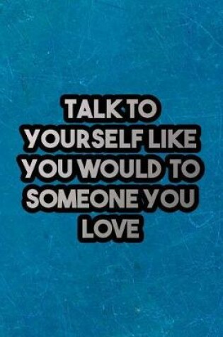 Cover of Talk to Yourself Like You Would to Someone You Love