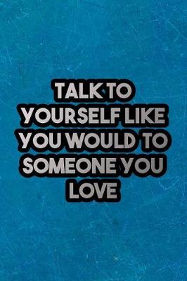 Book cover for Talk to Yourself Like You Would to Someone You Love