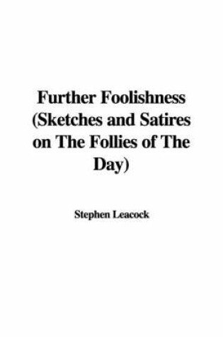 Cover of Further Foolishness (Sketches and Satires on the Follies of the Day)