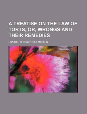 Book cover for A Treatise on the Law of Torts, Or, Wrongs and Their Remedies