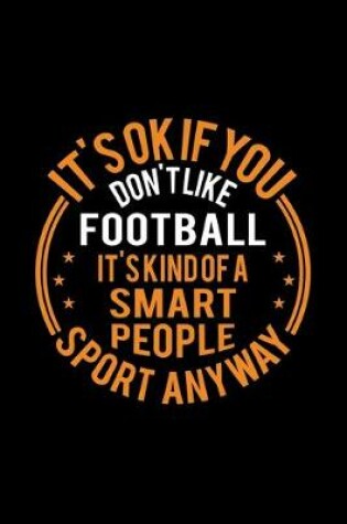 Cover of It's Okay If You Don't Like Football It's Kind Of A Smart People Sport Anyway