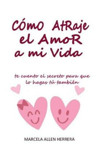 Cover of Como Atraje El Amor a Mi Vida