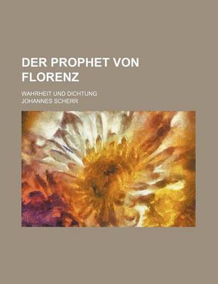 Book cover for Der Prophet Von Florenz; Wahrheit Und Dichtung