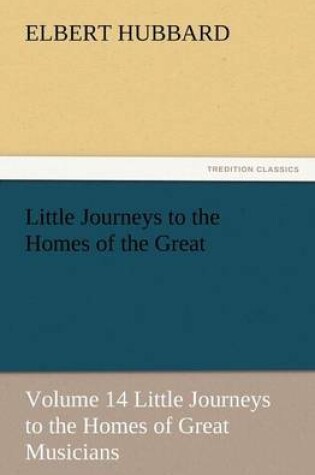 Cover of Little Journeys to the Homes of the Great - Volume 14 Little Journeys to the Homes of Great Musicians