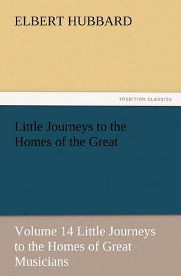 Book cover for Little Journeys to the Homes of the Great - Volume 14 Little Journeys to the Homes of Great Musicians