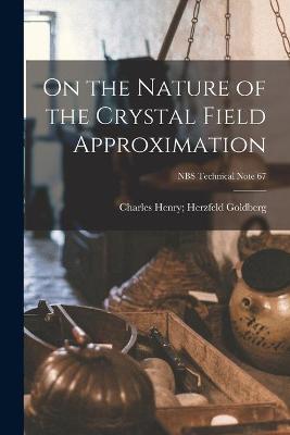 Cover of On the Nature of the Crystal Field Approximation; NBS Technical Note 67