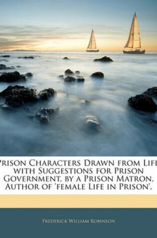 Cover of Prison Characters Drawn from Life, with Suggestions for Prison Government, by a Prison Matron, Author of 'Female Life in Prison'.