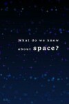 Book cover for What do we know about space?