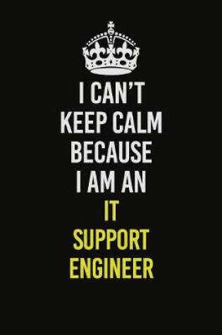 Cover of I Can't Keep Calm Because I Am An IT Support Engineer
