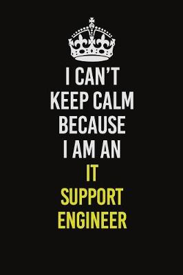 Book cover for I Can't Keep Calm Because I Am An IT Support Engineer