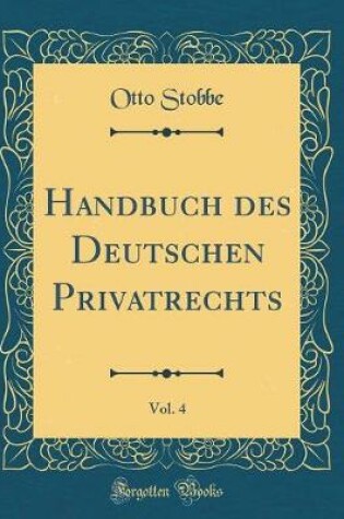 Cover of Handbuch Des Deutschen Privatrechts, Vol. 4 (Classic Reprint)