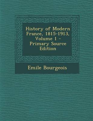 Book cover for History of Modern France, 1815-1913, Volume 1 - Primary Source Edition