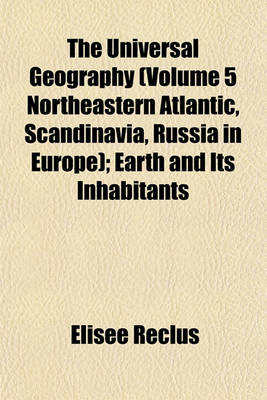 Book cover for The Universal Geography (Volume 5 Northeastern Atlantic, Scandinavia, Russia in Europe); Earth and Its Inhabitants