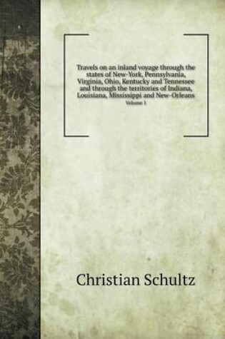 Cover of Travels on an inland voyage through the states of New-York, Pennsylvania, Virginia, Ohio, Kentucky and Tennessee and through the territories of Indiana, Louisiana, Mississippi and New-Orleans Volume 1