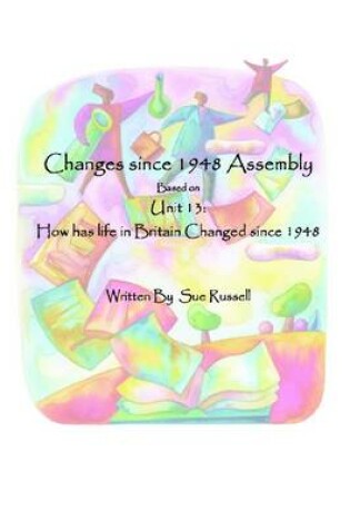 Cover of Changes Since 1948 Assembly: Unit 13: How Has Life in Britain Changed Since 1948