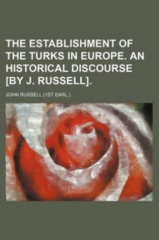 Cover of The Establishment of the Turks in Europe. an Historical Discourse [By J. Russell]