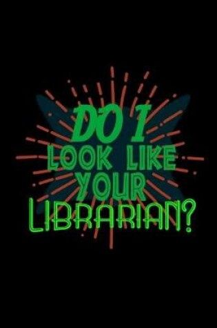 Cover of Do I look like your librarian?