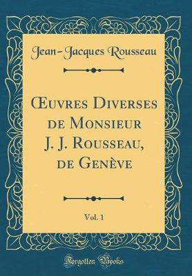 Book cover for Oeuvres Diverses de Monsieur J. J. Rousseau, de Geneve, Vol. 1 (Classic Reprint)