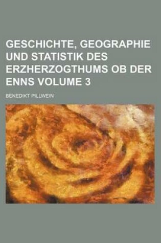 Cover of Geschichte, Geographie Und Statistik Des Erzherzogthums OB Der Enns Volume 3