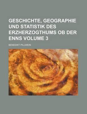 Book cover for Geschichte, Geographie Und Statistik Des Erzherzogthums OB Der Enns Volume 3