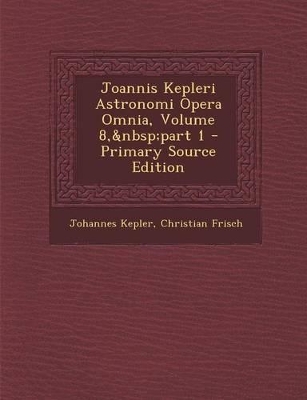 Book cover for Joannis Kepleri Astronomi Opera Omnia, Volume 8, Part 1