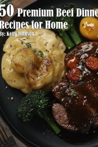 Cover of 50 Premium Beef Dinner Recipes for Home