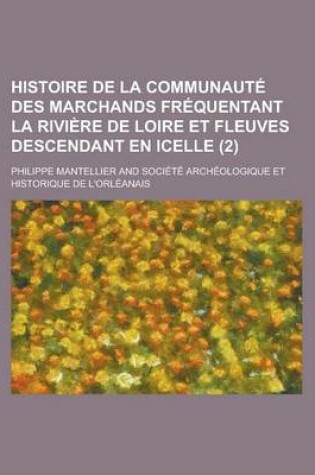 Cover of Histoire de La Communaute Des Marchands Frequentant La Riviere de Loire Et Fleuves Descendant En Icelle (2 )