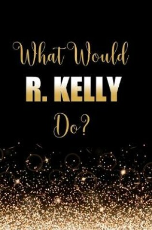 Cover of What Would R. Kelly Do?