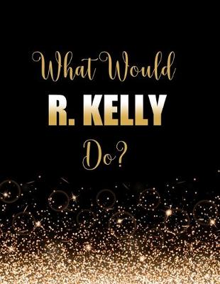 Book cover for What Would R. Kelly Do?