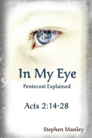 Cover of In My Eye: Pentecost Explained: Acts 2:14-28