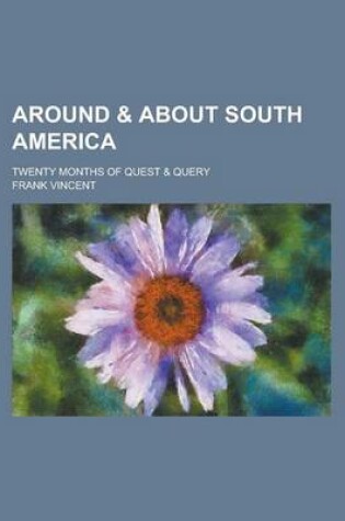 Cover of Around & about South America; Twenty Months of Quest & Query